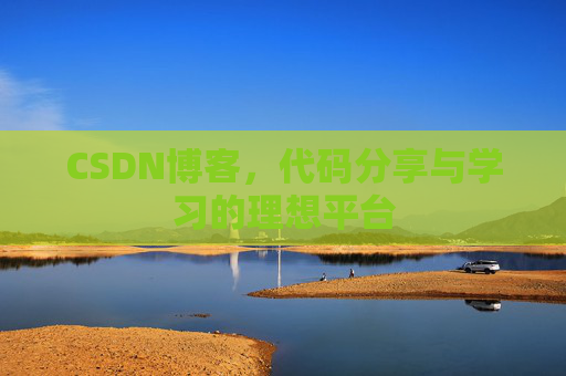 CSDN博客,代码分享与学习的理想平台